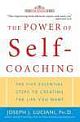 THE POWER OF SELF-COACHING: THE FIVE ESSENTIAL STEPS TO CREATING THE LIFE YOU WANT