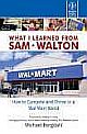  	 WHAT I LEARNED FROM SAM WALTON: HOW TO COMPETE AND THRIVE IN A WAL-MART WORLD