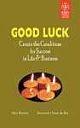 GOOD LUCK: CREATE THE CONDITIONS FOR SUCCESS IN LIFE AND BUSINESS