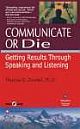 COMMUNICATE OR DIE: GETTING RESULTS THROUGH SPEAKING AND LISTENING
