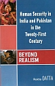 Beyond Realism : Human Security in India & Pakistan in the 21st Century 