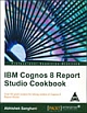 IBM Cognos 8 Report Studio Cookbook: Over 80 great recipes for taking control of Cognos 8 Report Studio