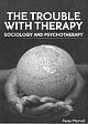 The Trouble with Therapy Sociology and Psychotherapy