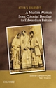 Atiya`s Journeys: A Muslim Woman from Colonial Bombay to Edwardian Britain