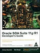 Oracle SOA Suite 11g R1 Developer`s Guide: Develop Service-Oriented Architecture Solutions with the Oracle SOA Suite