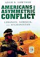 Americans And Asymmetric Conflict: Lebanon, Somalia, And Afghanistan