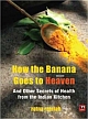 How the Banana Goes to Heaven - And Other Secrets of Health from the Indian Kitchen