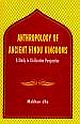 ANTHROPOLOGY OF ANCIENT HINDU KINGDOMS:A STUDY OF CIVILIZATIONAL