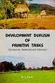 DEVELOPMENT DUALISM OF PRIMITIVE TRIBES:CONSTRAINTS, RESTRAINTS AND