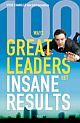 100 Ways Great Leaders Get Insane Results 