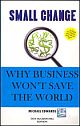 Small Change: Why Business Won`t Save The World 