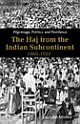 Pilgrimage, Politics, and Pestilence : The Haj from the Indian Subcontinent, 1860–1920