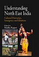 Understanding North East India : Cultural Diversities, Insurgency and Identities