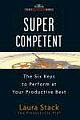 	 SUPERCOMPETENT: THE SIX KEYS TO PERFORM AT YOUR PRODUCTIVE BEST