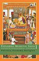 Exploring Medieval India, Sixteenth to Eighteenth Centuries: Politics, Economy, Religion Vol. I