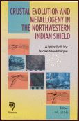 Crustal Evaluation and Metallogeny in the Northwestern Indian Shield: A festschrift for Asoke Mookherjee 