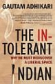 The Intolerant Indian: Why We Must Rediscover a Liberal Space