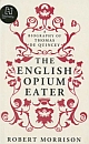 The English Opium-Eater : A Biography of Thomas De Quincey