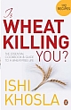 Is Wheat Killing You?: The Essential Cookbook and Guide to a Wheat-Free Life 