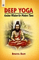 Deep Yoga : Ancient Wisdom for Modern Times