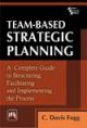 TEAM a€“ BASED STRATEGIC PLANNING : A COMPLETE GUIDE TO STRUCTURING, FACILITATING AND IMPLEMENTING THE PROCESS