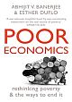 Poor Economics : Rethinking Poverty & The Ways To End It