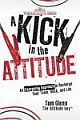 	 A KICK IN THE ATTITUDE: AN ENERGIZING APPROACH TO RECHARGE YOUR TEAM, WORK, AND LIFE