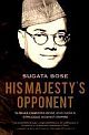 His Majesty`s Opponent: Subhas Chandra Bose And India`s Struggle Against Empire