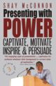 Presenting With Power : Captivate, Motivate, Inspire & Persuade, 3/e