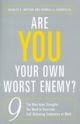 Are You Your Own Worst Enemy : The Nine Inner Strengths You Need to Overcome Self Defeating Tendencies at Work