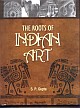 The Roots Of Indian Art : A Detailed Study Of The Formative Period Of Indian Art and Architecture: Third and Second Centuries BC. Mauryan and Late Mauryan