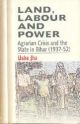 Land, Labour and Power; Agrarian Crisis and the State in Bihar (1937-52) 