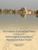 The Problem Of The Sarasvati River And Notes On The Archaeological Geography Of Haryana & Indian Panjab