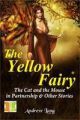 Fiction Classics - The Yellow Fairy: The Cat And The Mouse In Partnership And Other Stories