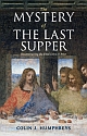 The Mystery of the Last Supper - Reconstructing the Final Days of Jesus 
