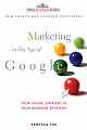 MARKETING IN THE AGE OF GOOGLE: YOUR ONLINE STRATEGY IS YOUR BUSINESS STRATEGY