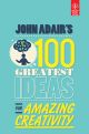 	 JOHN ADAIR`S 100 GREATEST IDEAS FOR AMAZING CREATIVITY