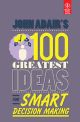 JOHN ADAIR`S 100 GREATEST IDEAS FOR SMART DECISION MAKING