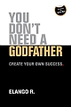You Don`t Need a Godfather : Create Your Own Success
