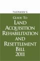 Guide to Acquisition Rehabilitation and Resettlement Bill 2011