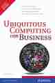 Ubiquitous Computing for Business: Find New Markets, Create Better Businesses, and Reach Customers Around the World 24-7-365