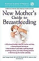 The American Academy of Pediatrics New Mother`s Guide to Breastfeeding (Paperback) 