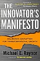 The Innovator`s Manifesto: Deliberate Disruption for Transformational Growth