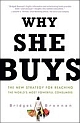 Why She Buys: The New Strategy for Reaching the World`s Most Powerful Consumers (Paperback) 