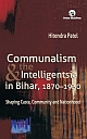 COMMUNALISM & THE INTELLIGENTSIA IN BIHAR, 1870a€“1930