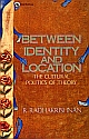 Between Identity and Location: The Cultural Politics of Thoery