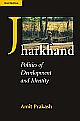 Jharkhand: Politics of Development and Identity 