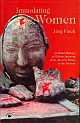 Immolating Women: A Global history of Widow-Burning from Ancient Times to the Present 