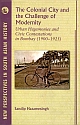 Colonial City and the Challenge of Modernity, The: Urban Hegemonies and Civic Contestations in Bombay City (1900a€“1925) (HB)