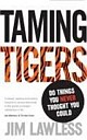 Taming Tigers: Do things you never thought you could 